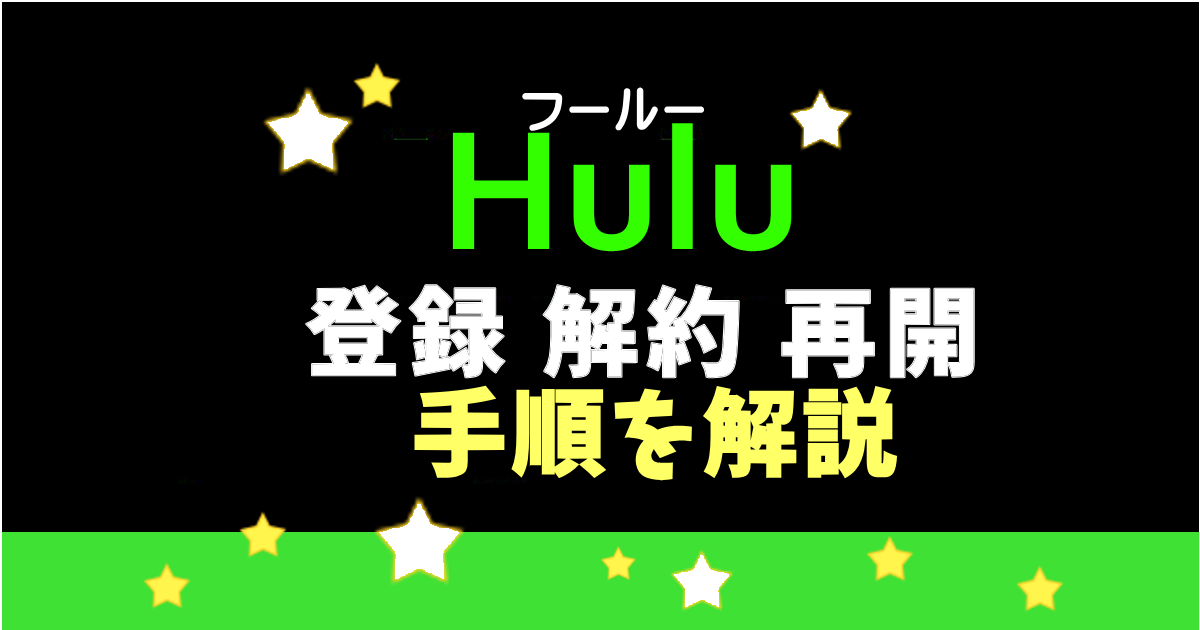 Hulu新規アカウント作成登録・解約方法・再開方法を解説